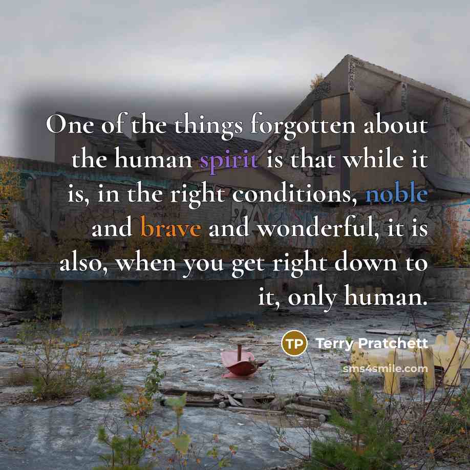 “One of the things forgotten about the human spirit is…” quote by Terry Pratchett