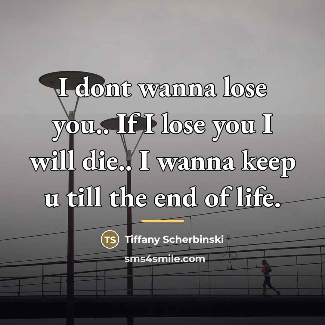 “I dont wanna lose you.. If I lose you I…” quote by Tiffany Scherbinski