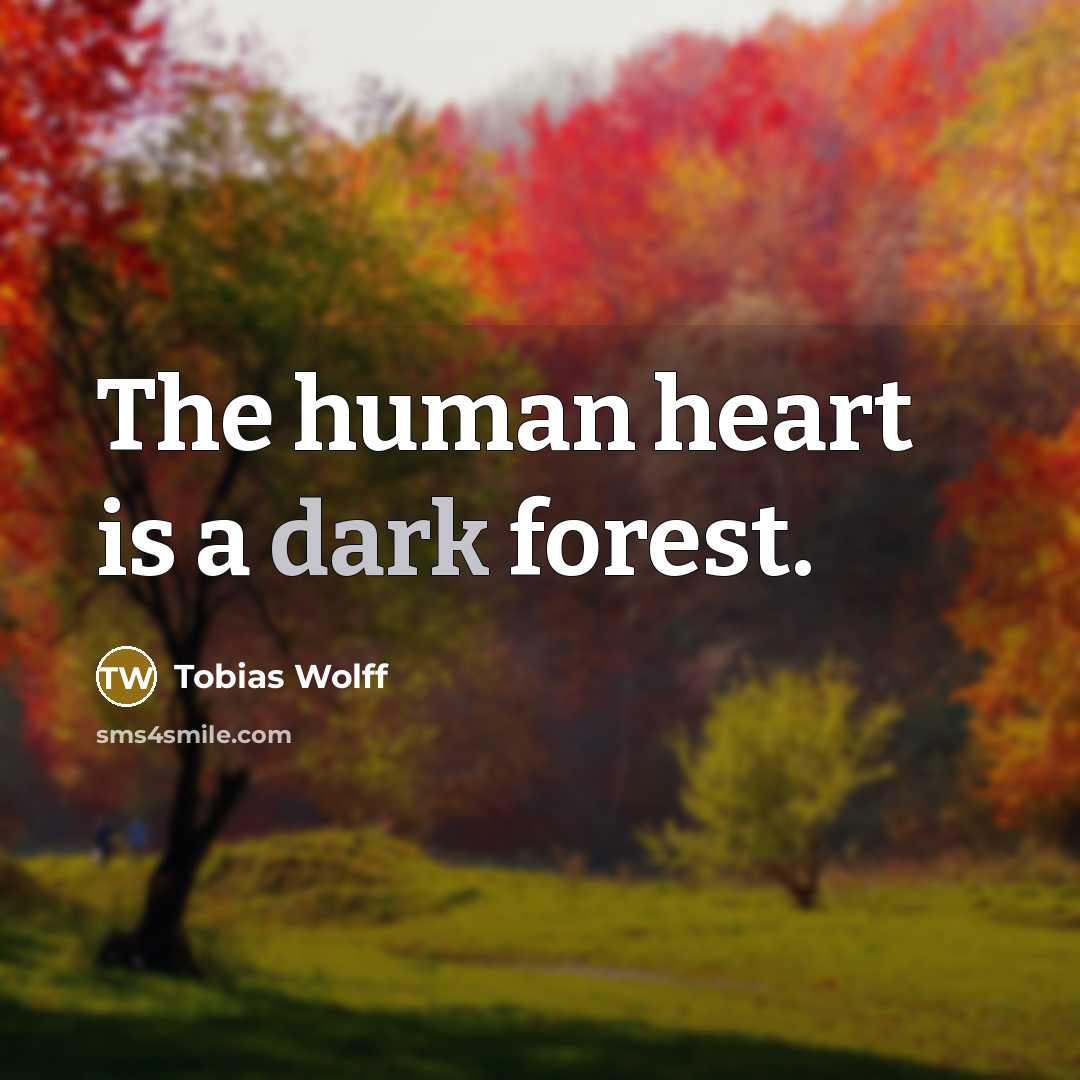 “The human heart is a dark forest.…” quote by Tobias Wolff