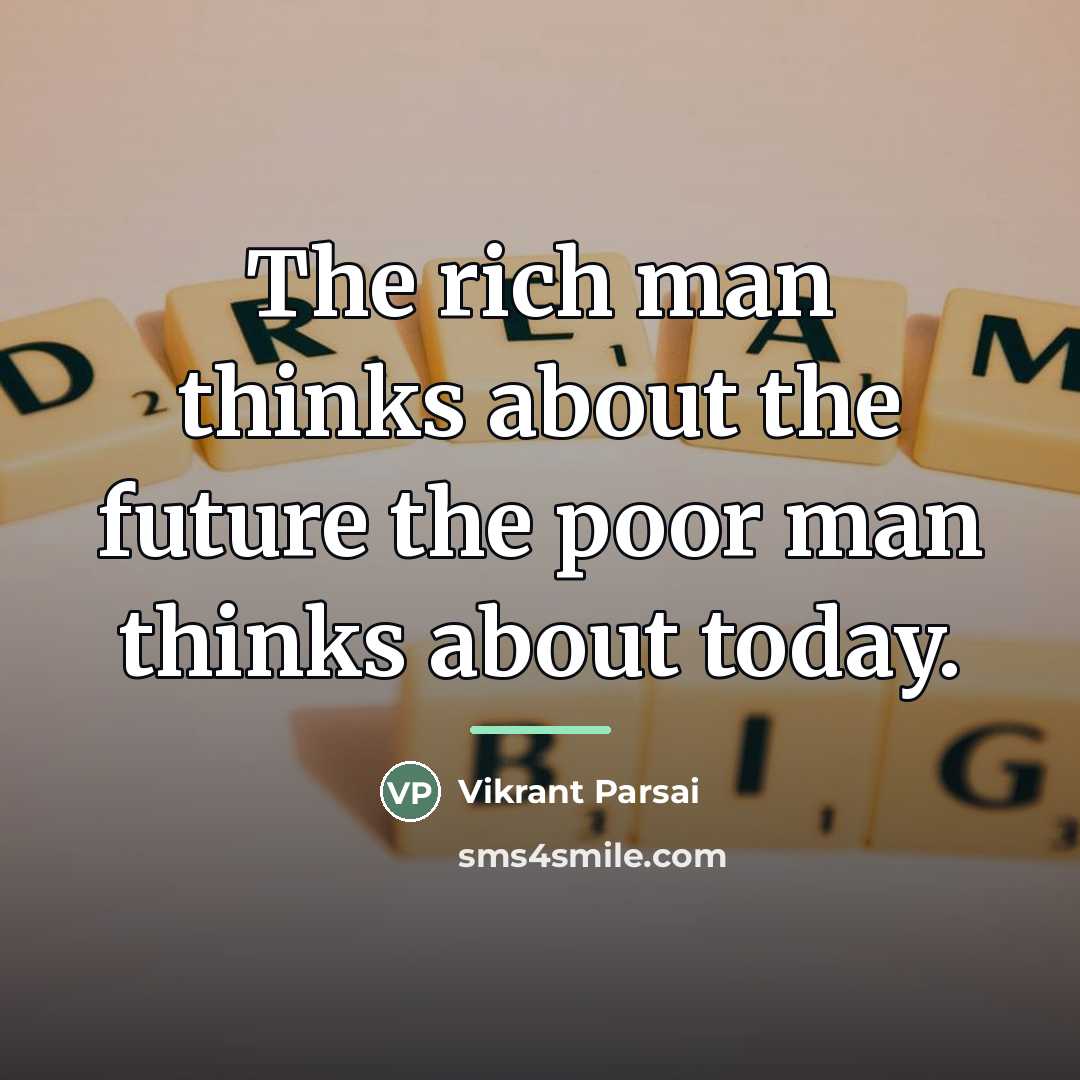 “The rich man thinks about the future the poor man…” quote by Vikrant Parsai