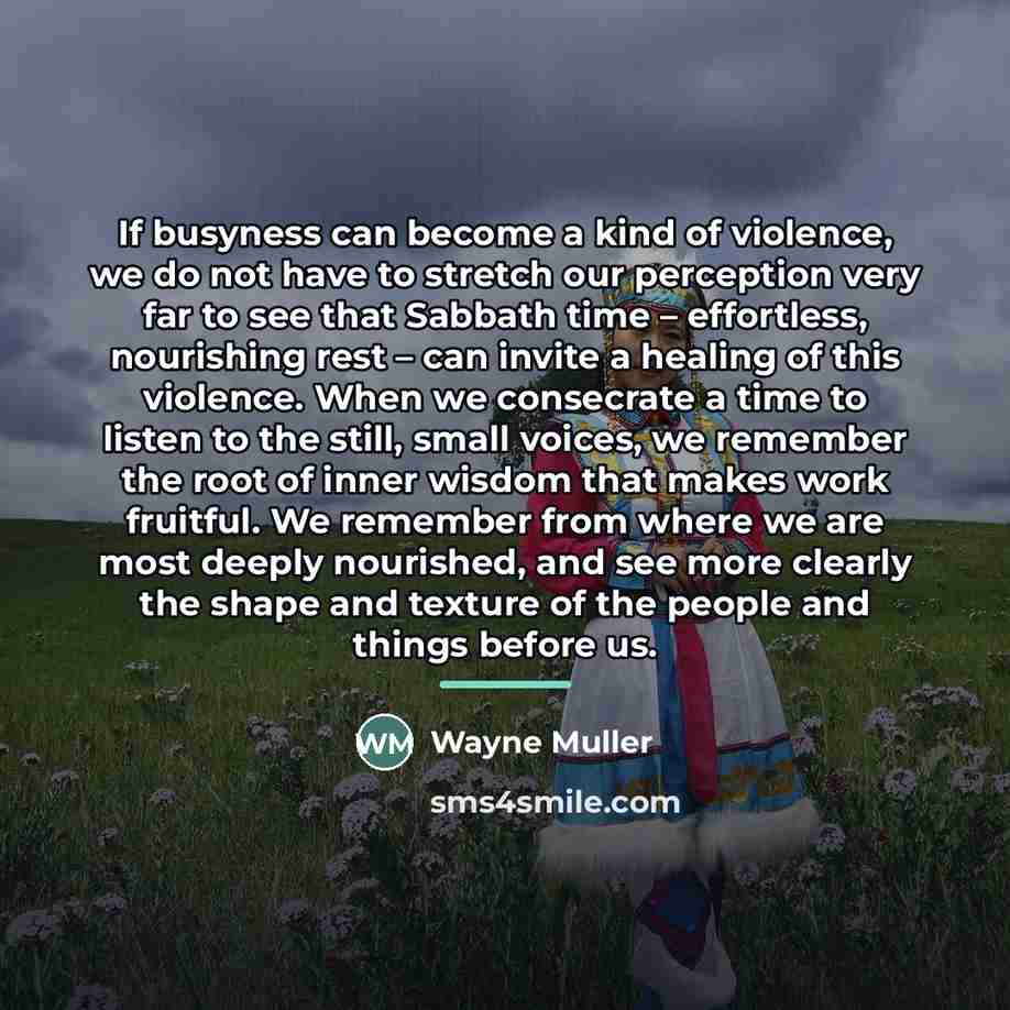 “If busyness can become a kind of violence, we do…” quote by Wayne Muller
