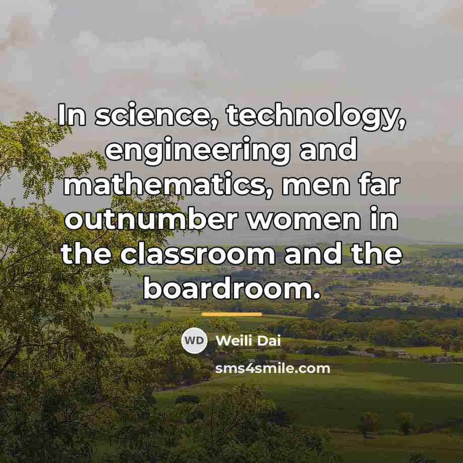 “In science, technology, engineering and mathematics, men far outnumber women…” quote by Weili Dai