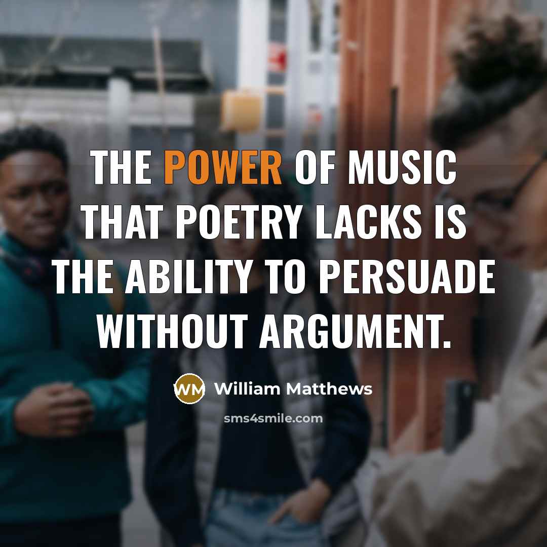 “The power of music that poetry lacks is the ability…” quote by William Matthews