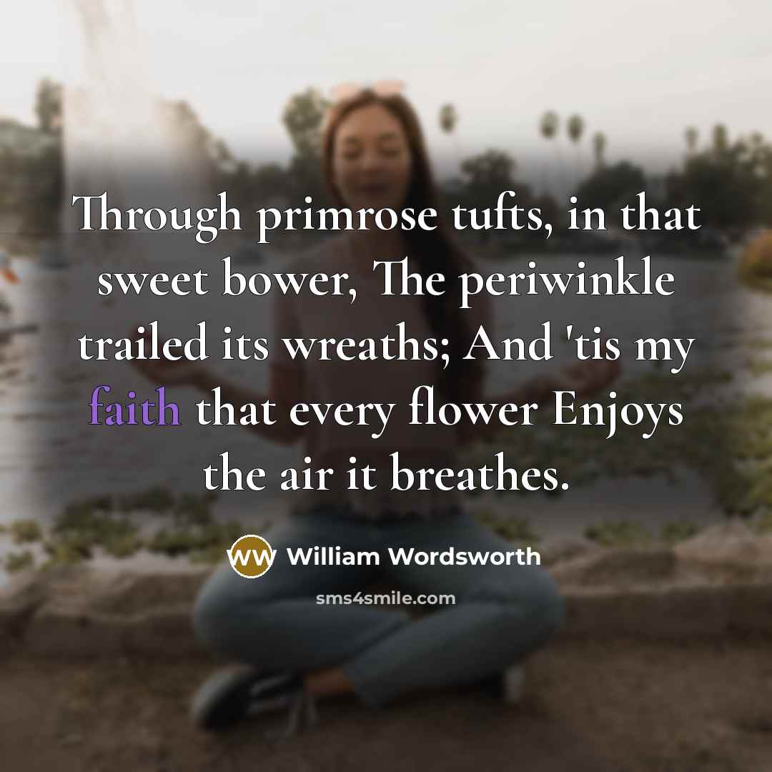 “Through primrose tufts, in that sweet bower, The periwinkle trailed…” quote by William Wordsworth