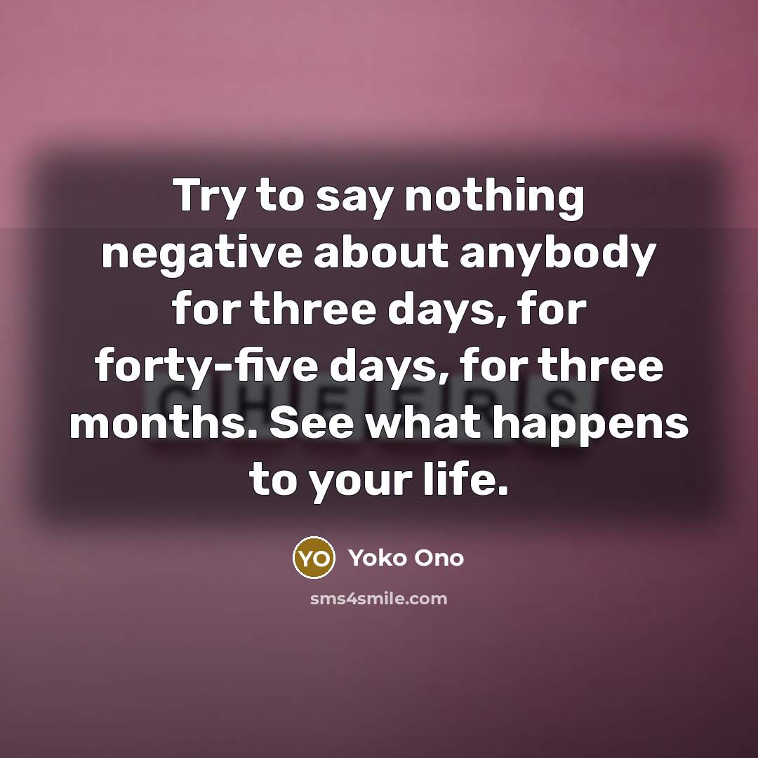 “Try to say nothing negative about anybody for three days,…” quote by Yoko Ono