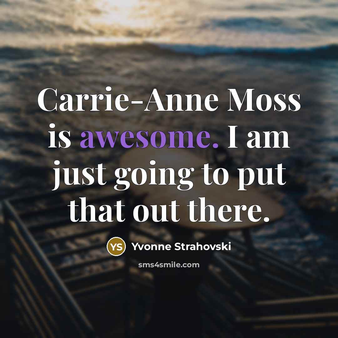 “Carrie-Anne Moss is awesome. I am just going to put…” quote by Yvonne Strahovski