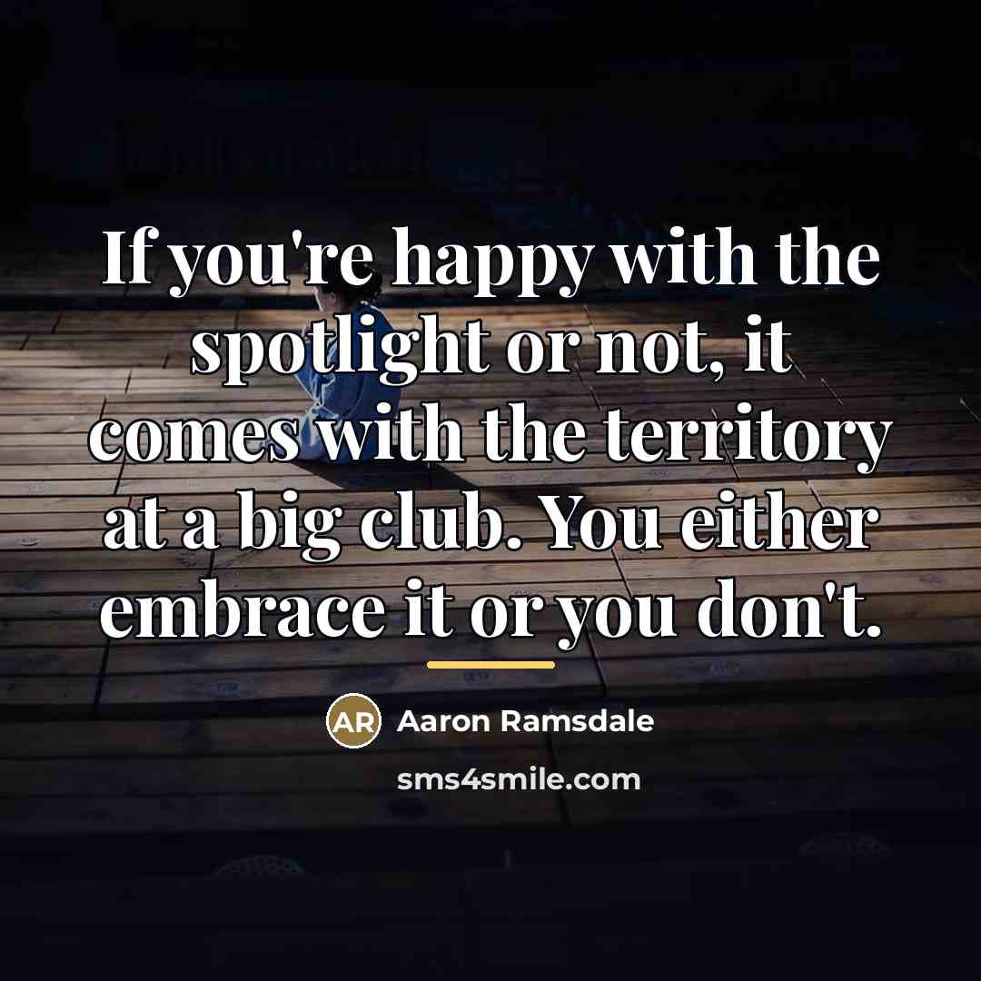 “If you're happy with the spotlight or not, it comes…” quote by Aaron Ramsdale
