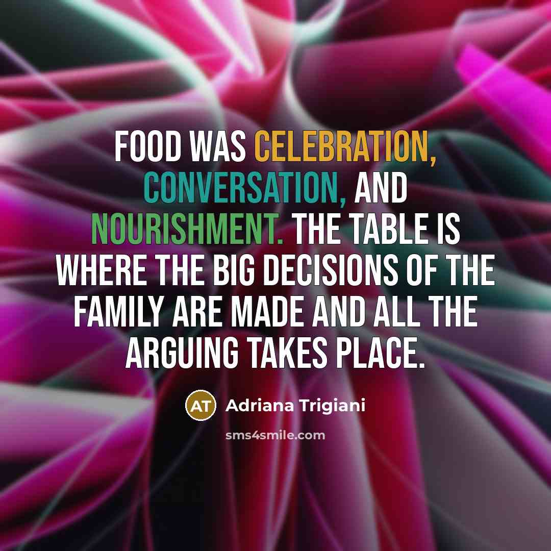 “Food was celebration, conversation, and nourishment. The table is where…” quote by Adriana Trigiani