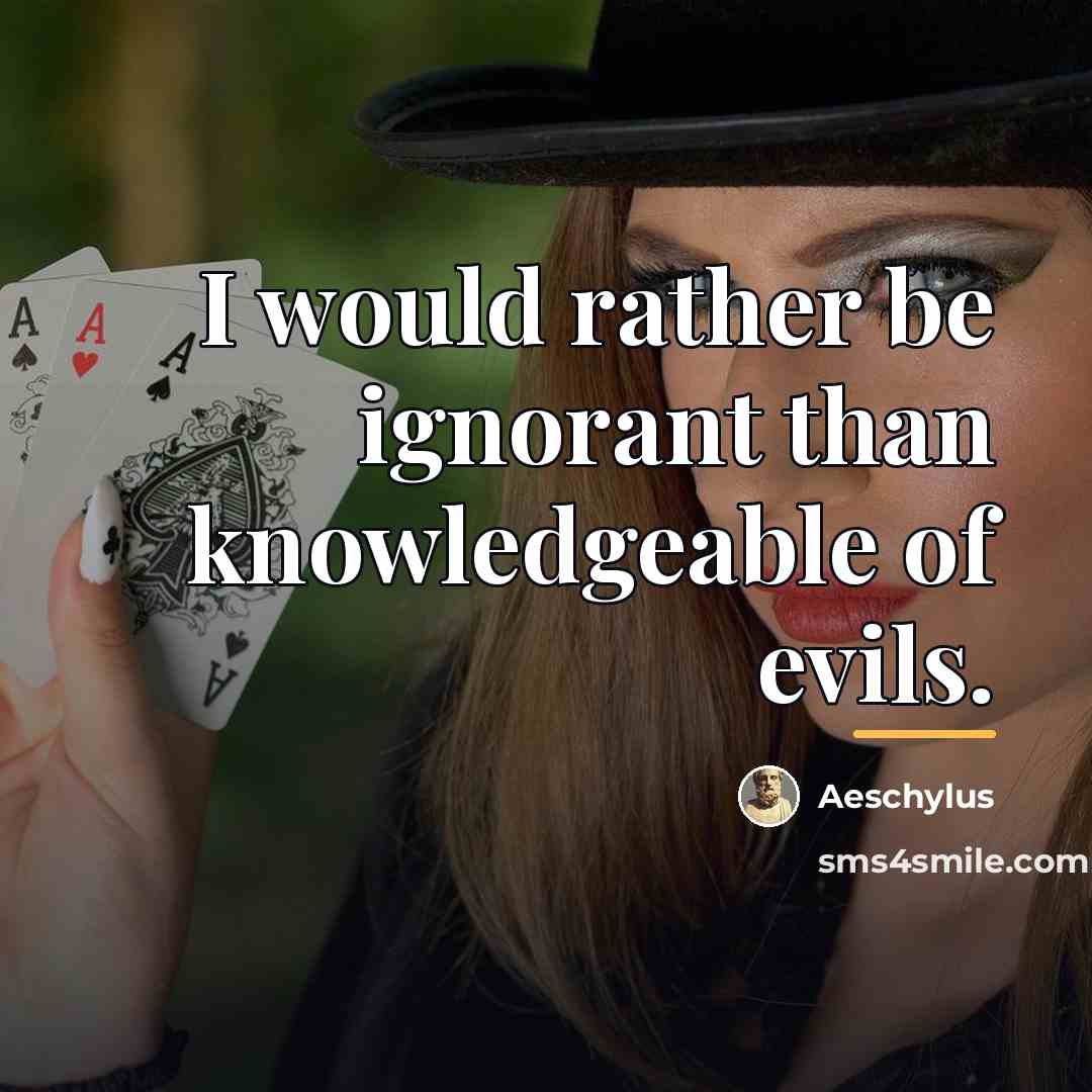 “I would rather be ignorant than knowledgeable of evils.…” quote by Aeschylus