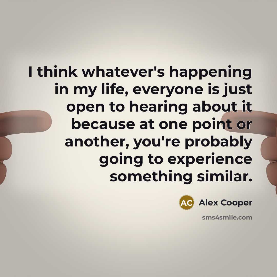 “I think whatever's happening in my life, everyone is just…” quote by Alex Cooper
