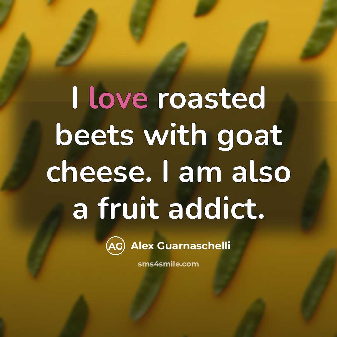 “I love roasted beets with goat cheese. I am also a fruit addict.” quote by Alex Guarnaschelli