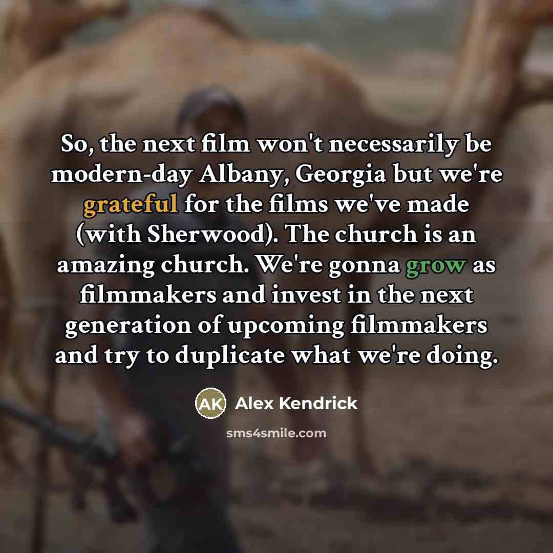 “So, the next film won't necessarily be modern-day Albany, Georgia…” quote by Alex Kendrick