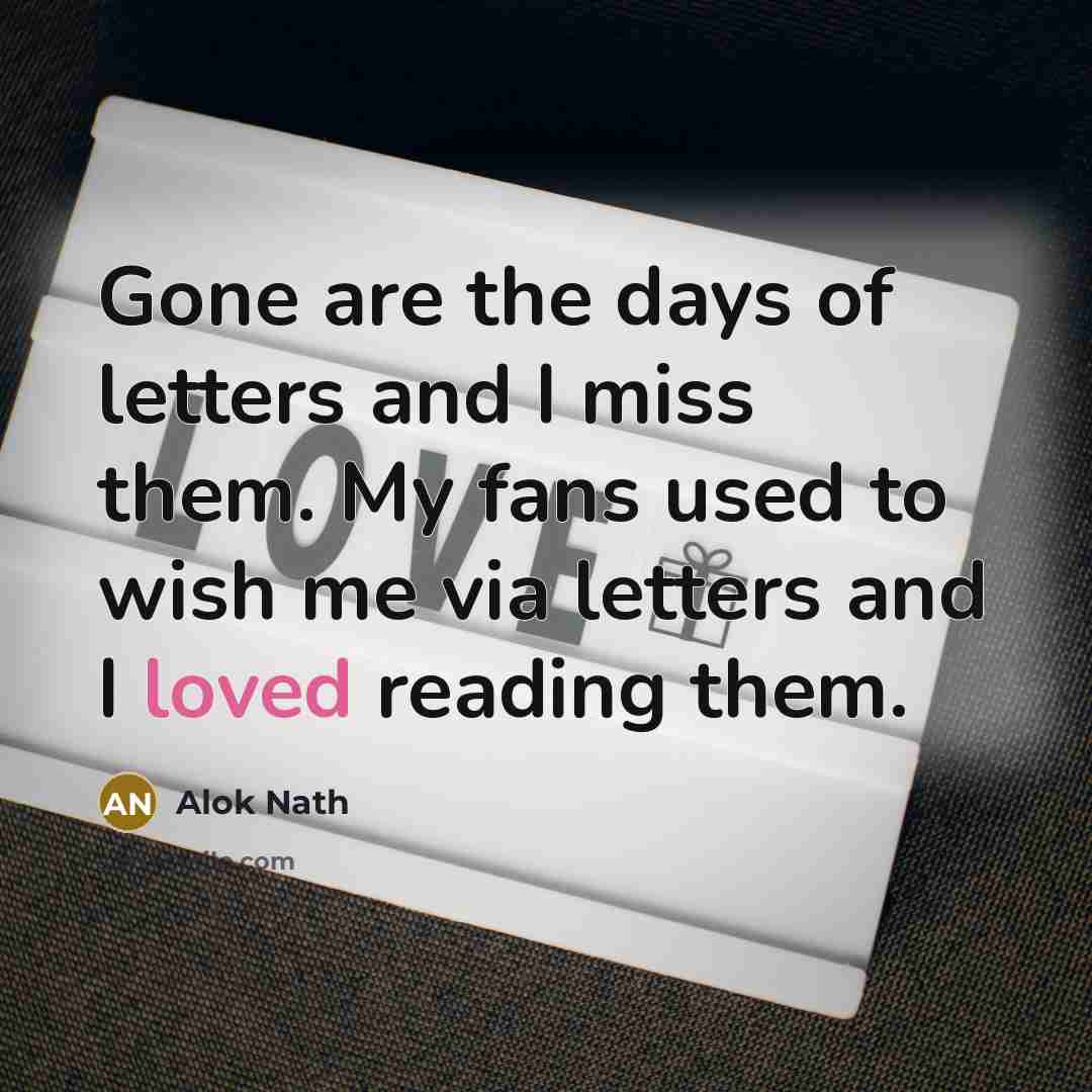 “Gone are the days of letters and I miss them.…” quote by Alok Nath