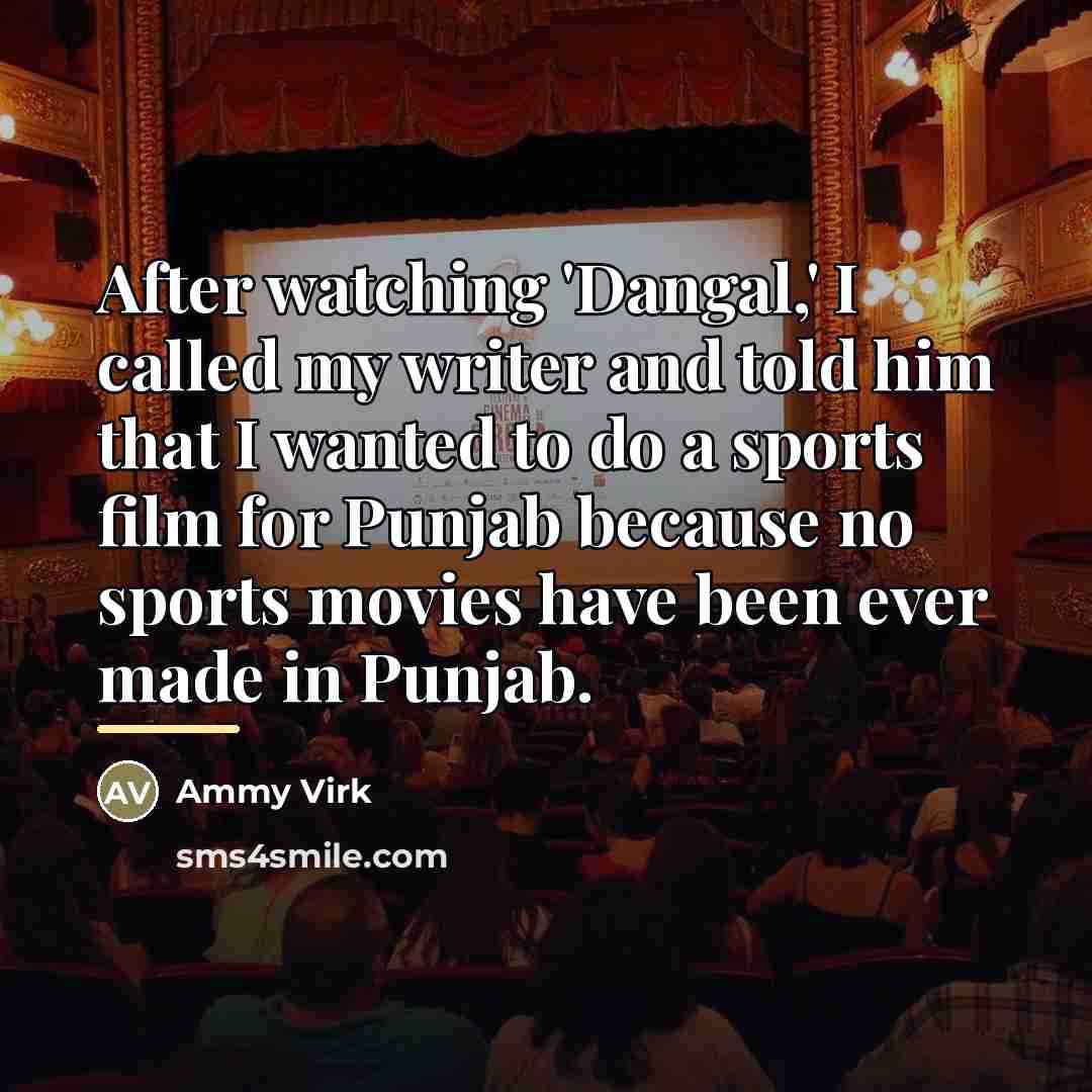 “After watching 'Dangal,' I called my writer and told him…” quote by Ammy Virk