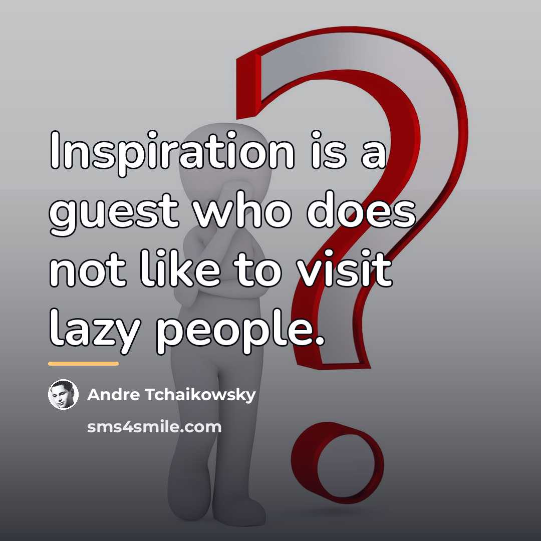 “Inspiration is a guest who does not like to visit…” quote by Andre Tchaikowsky