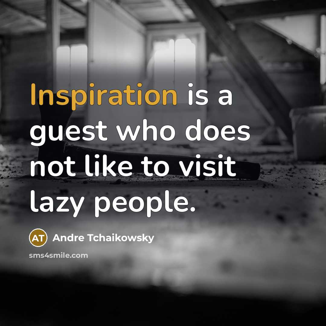 “Inspiration is a guest who does not like to visit lazy people.” quote by Andre Tchaikowsky