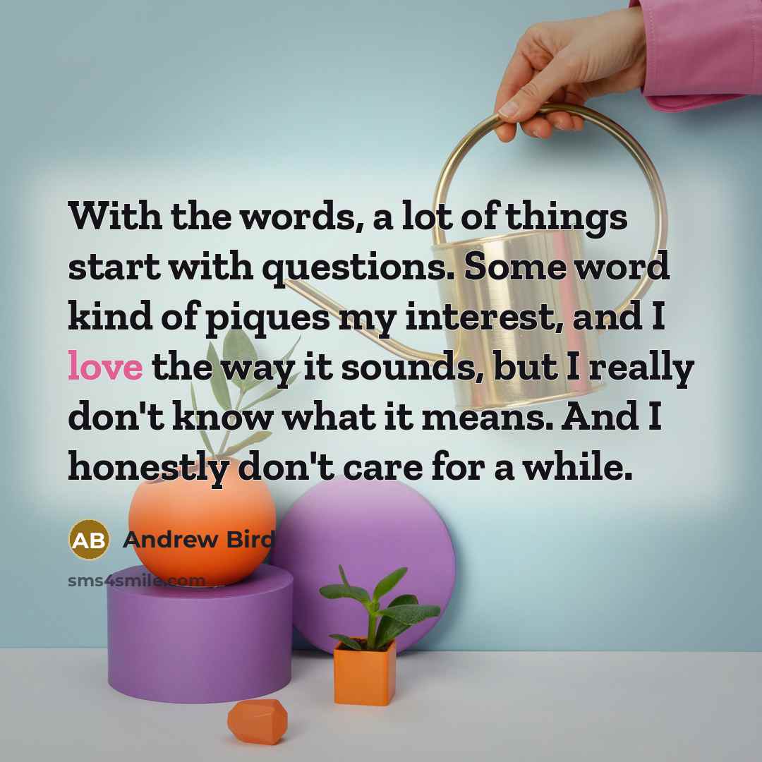 “With the words, a lot of things start with questions.…” quote by Andrew Bird