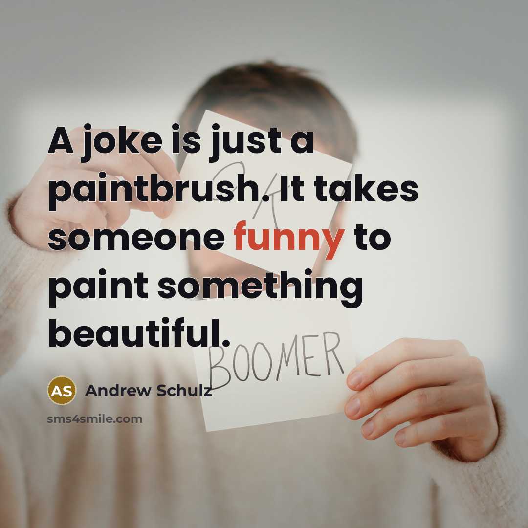 “A joke is just a paintbrush. It takes someone funny…” quote by Andrew Schulz