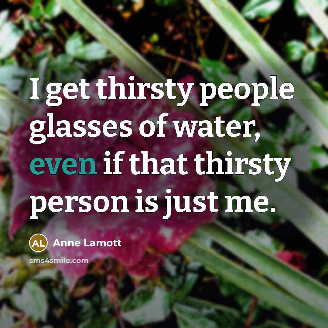 “I get thirsty people glasses of water, even if that…” quote by Anne Lamott