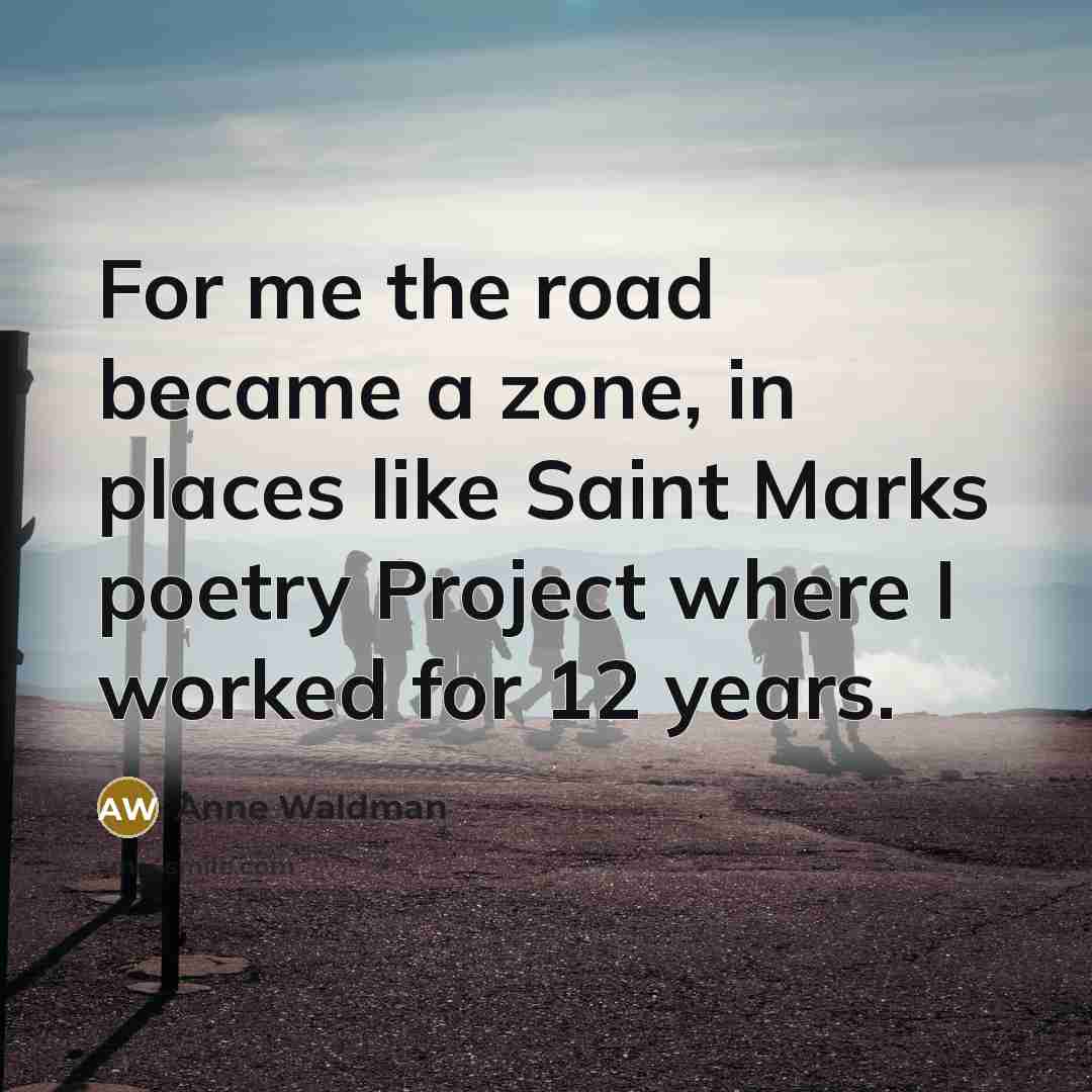 “For me the road became a zone, in places like…” quote by Anne Waldman