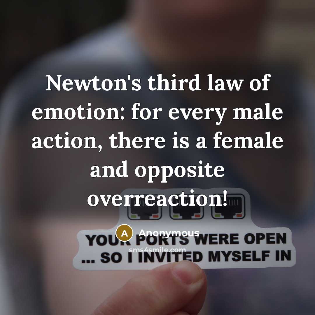 “Newton's third law of emotion: for every male action, there…” quote by Anonymous