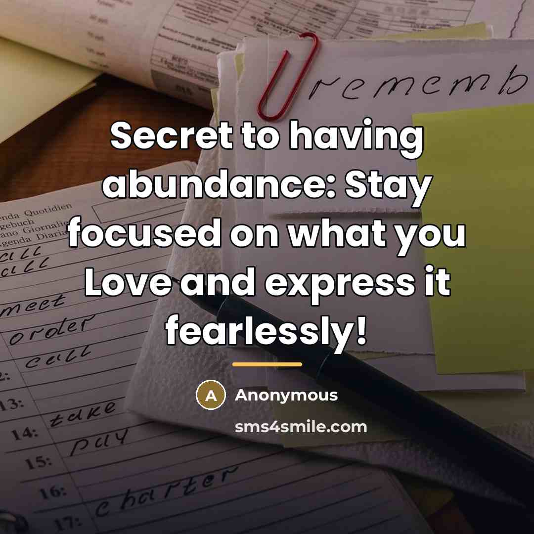 “Secret to having abundance: Stay focused on what you Love…” quote by Anonymous