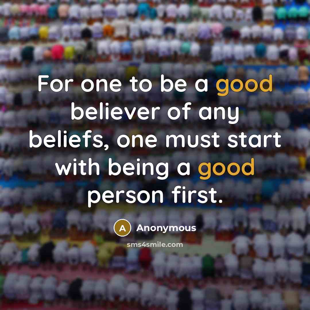 “For one to be a good believer of any beliefs,…” quote by Anonymous