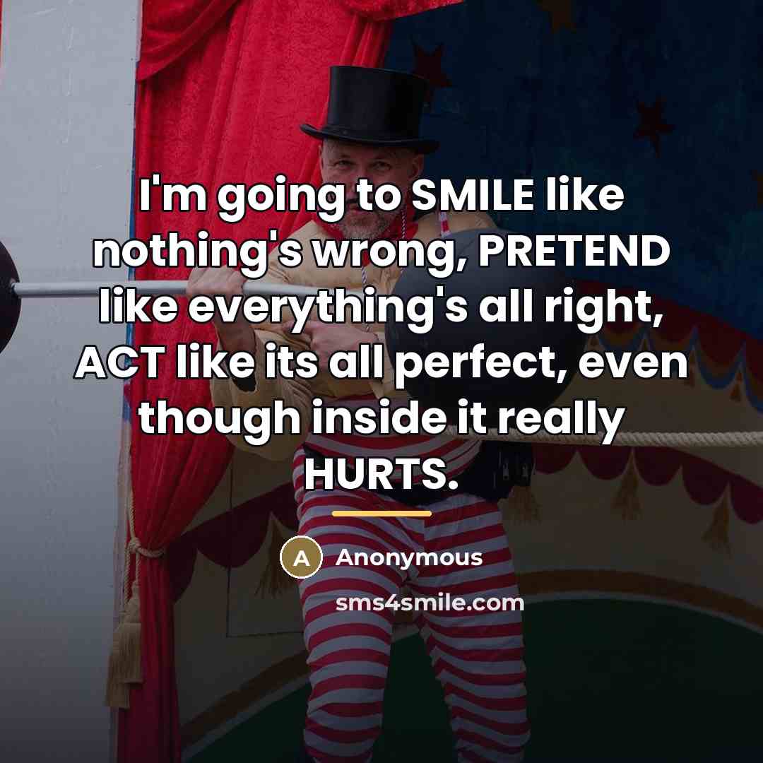 “I'm going to SMILE like nothing's wrong, PRETEND like everything's…” quote by Anonymous