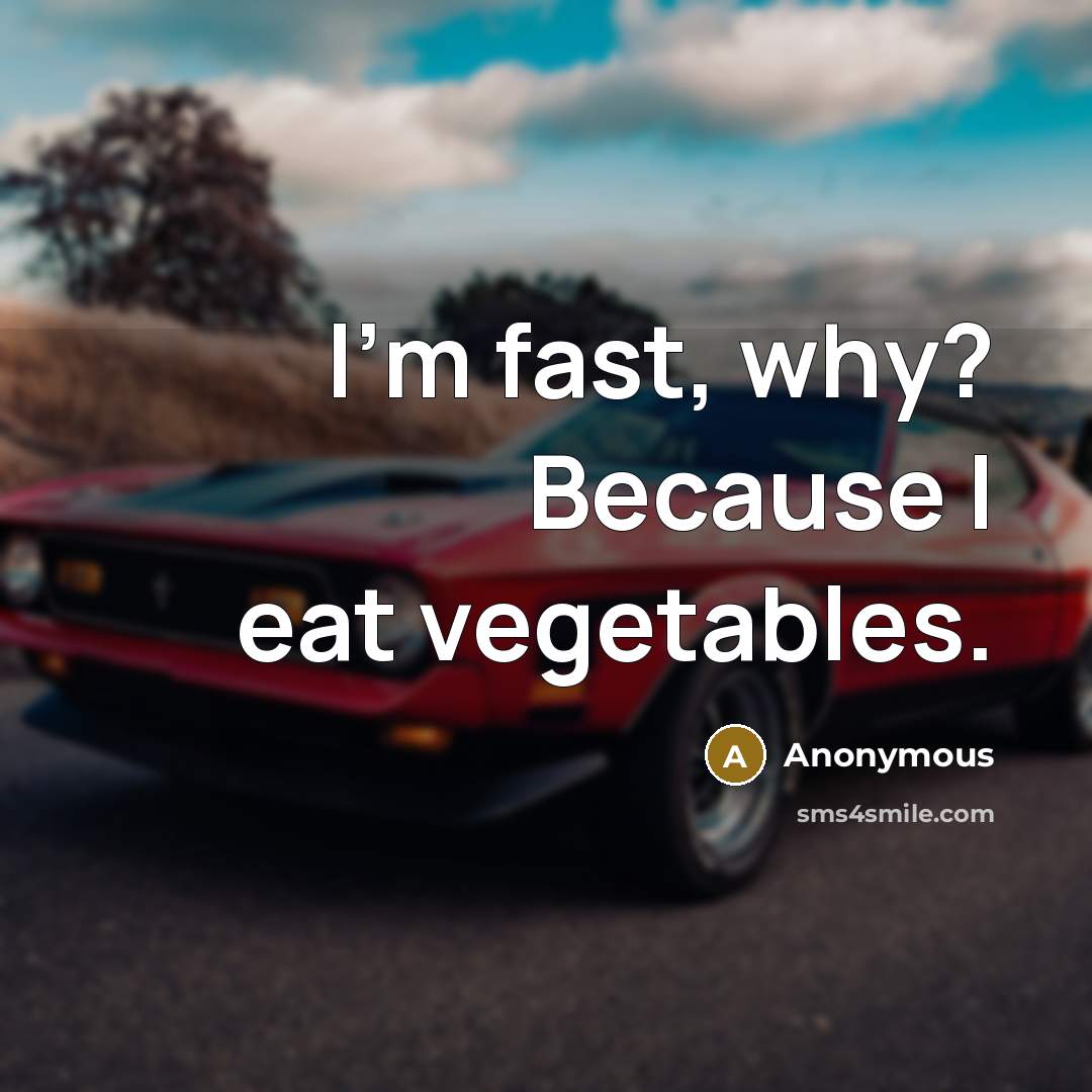 “I'm fast, why? Because I eat vegetables.” quote by Anonymous