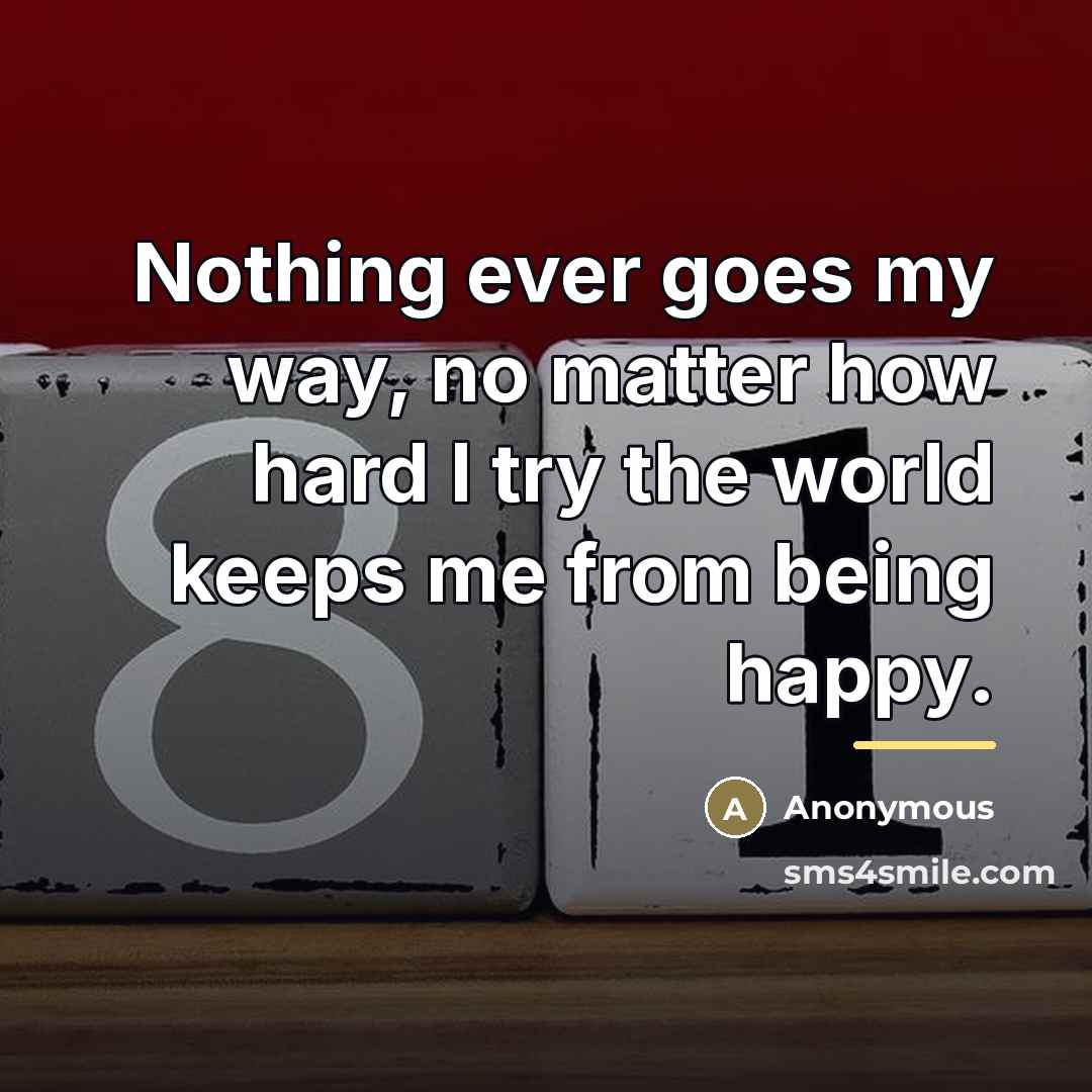 “Nothing ever goes my way, no matter how hard I…” quote by Anonymous