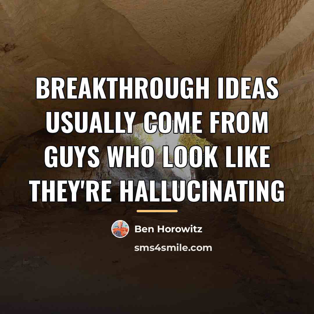 “Breakthrough ideas usually come from guys who look like they're…” quote by Ben Horowitz