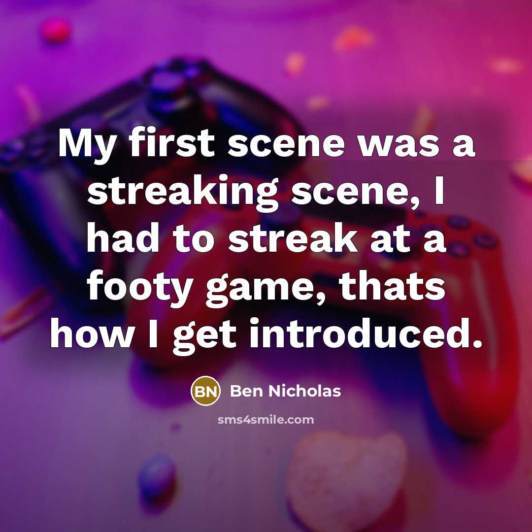 “My first scene was a streaking scene, I had to…” quote by Ben Nicholas