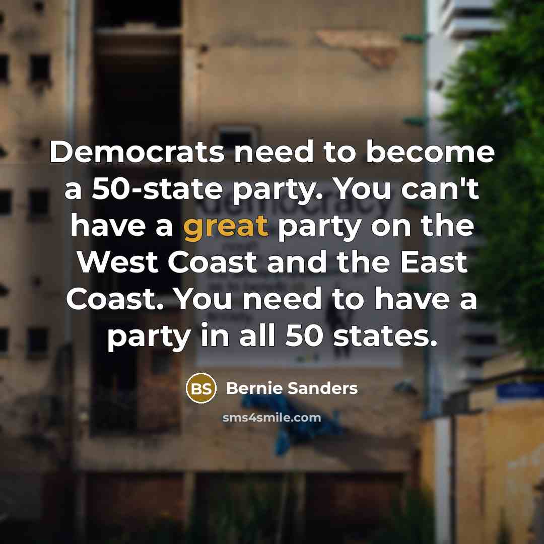 “Democrats need to become a 50-state party. You can't have…” quote by Bernie Sanders