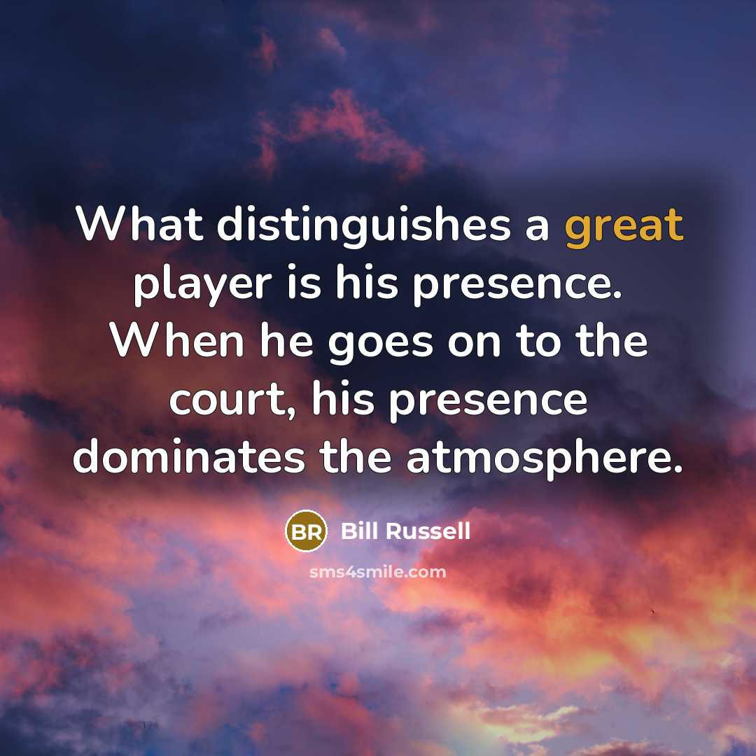 “What distinguishes a great player is his presence. When he…” quote by Bill Russell