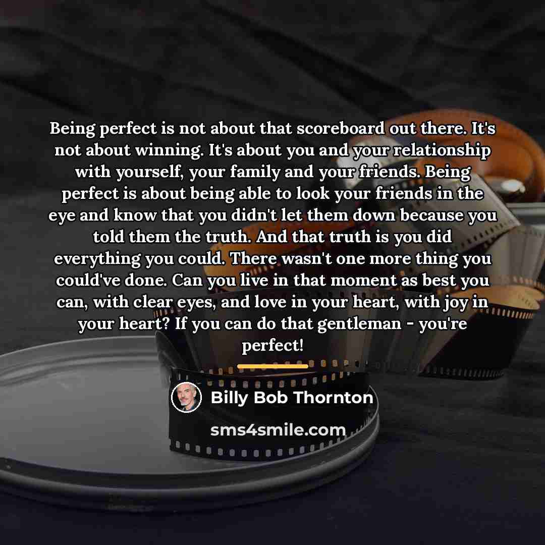 “Being perfect is not about that scoreboard out there. It's…” quote by Billy Bob Thornton