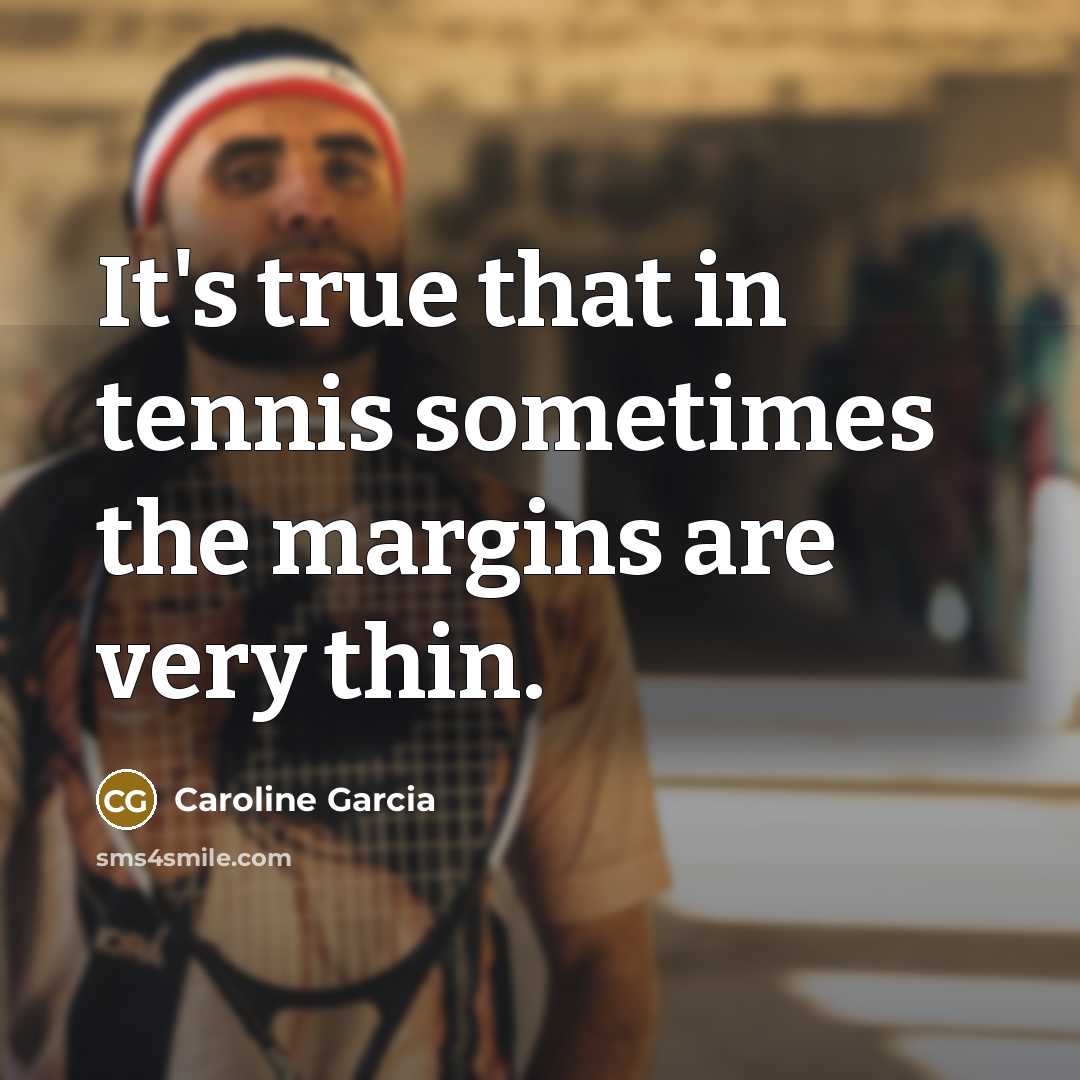 “It's true that in tennis sometimes the margins are very…” quote by Caroline Garcia
