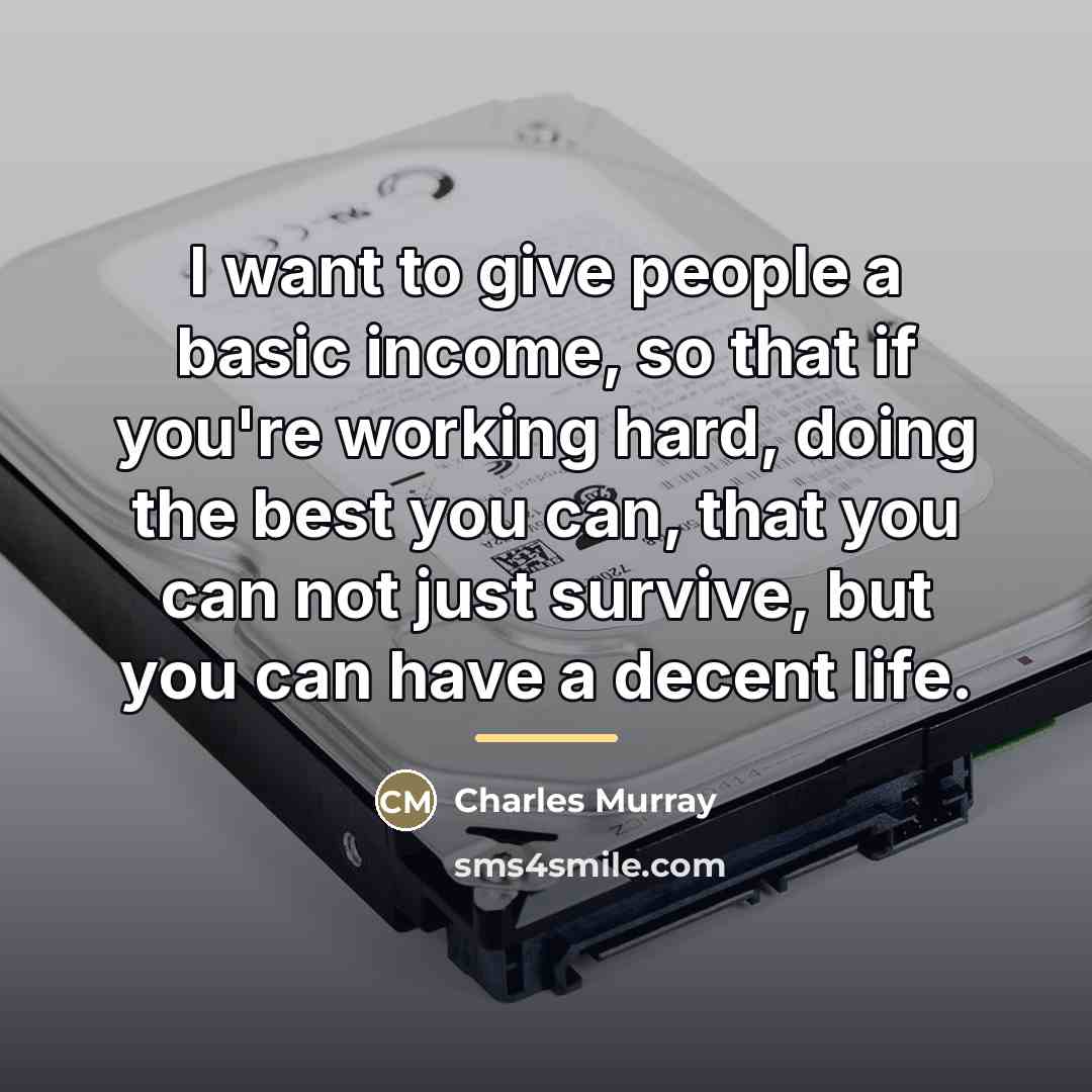 “I want to give people a basic income, so that…” quote by Charles Murray