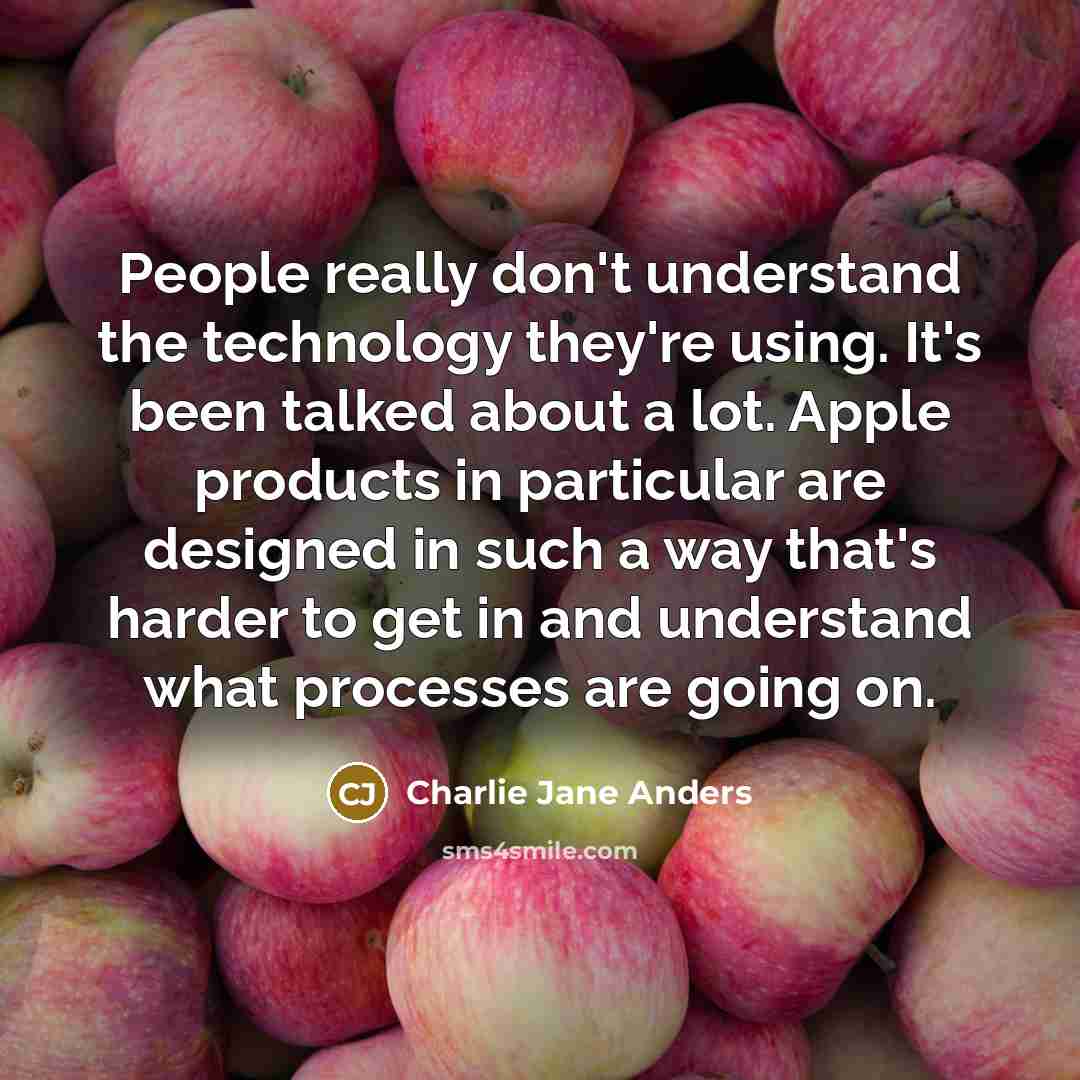 “People really don't understand the technology they're using. It's been…” quote by Charlie Jane Anders