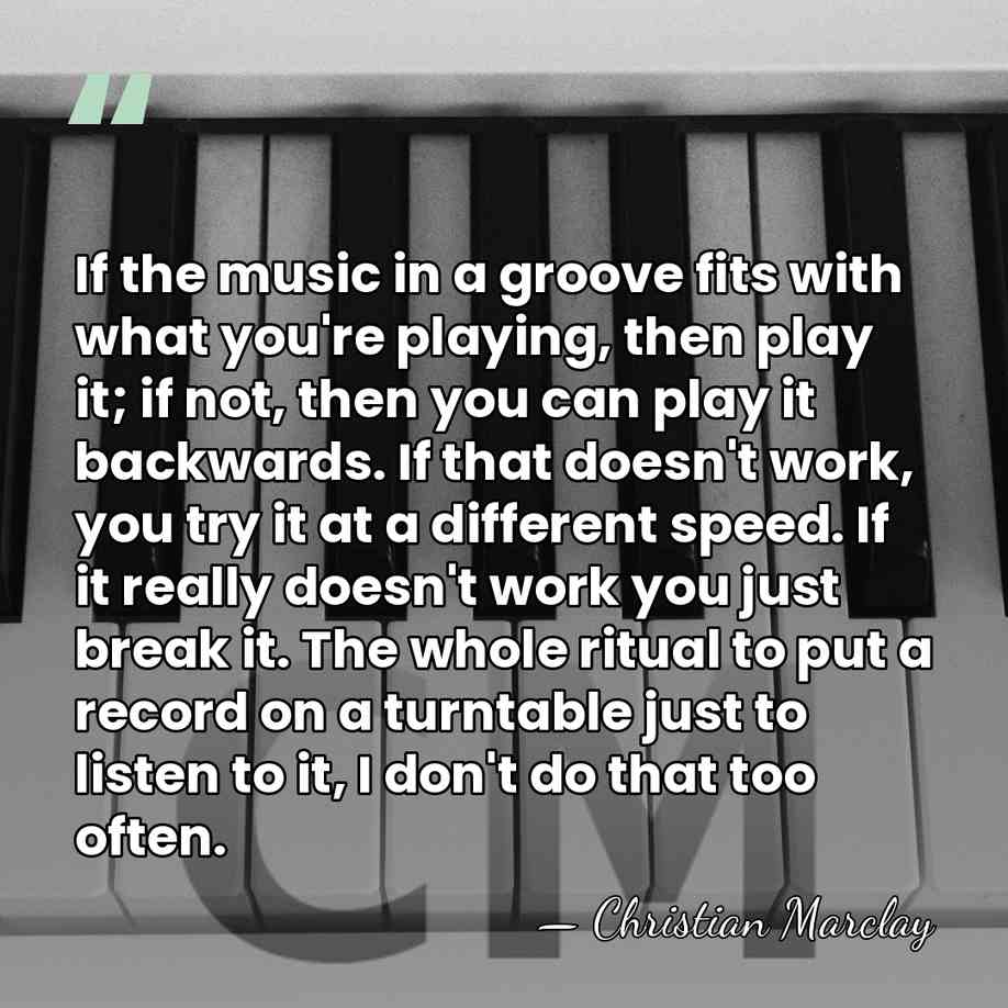 If the music in a groove fits with what you're playing, then&hellip; - Christian Marclay