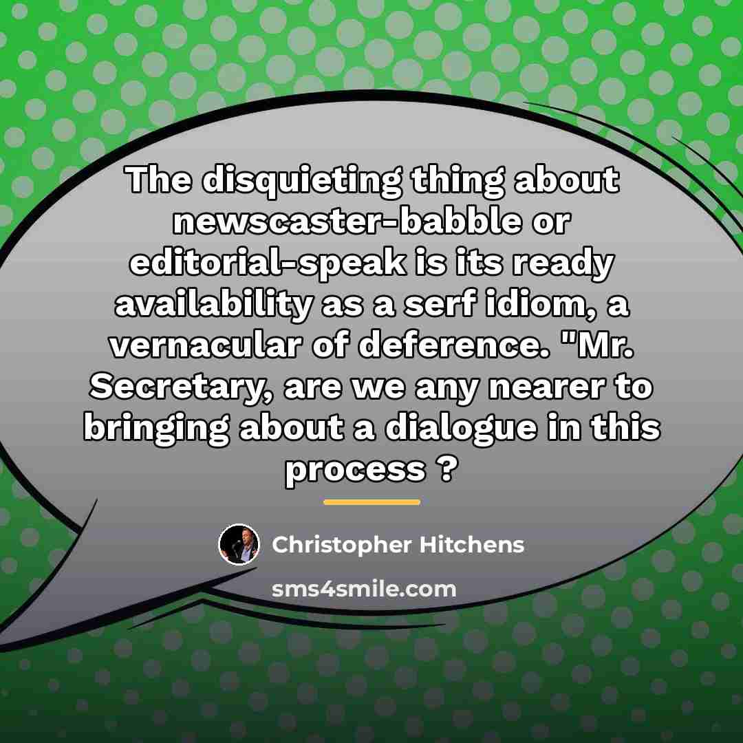 “The disquieting thing about newscaster-babble or editorial-speak is its ready…” quote by Christopher Hitchens