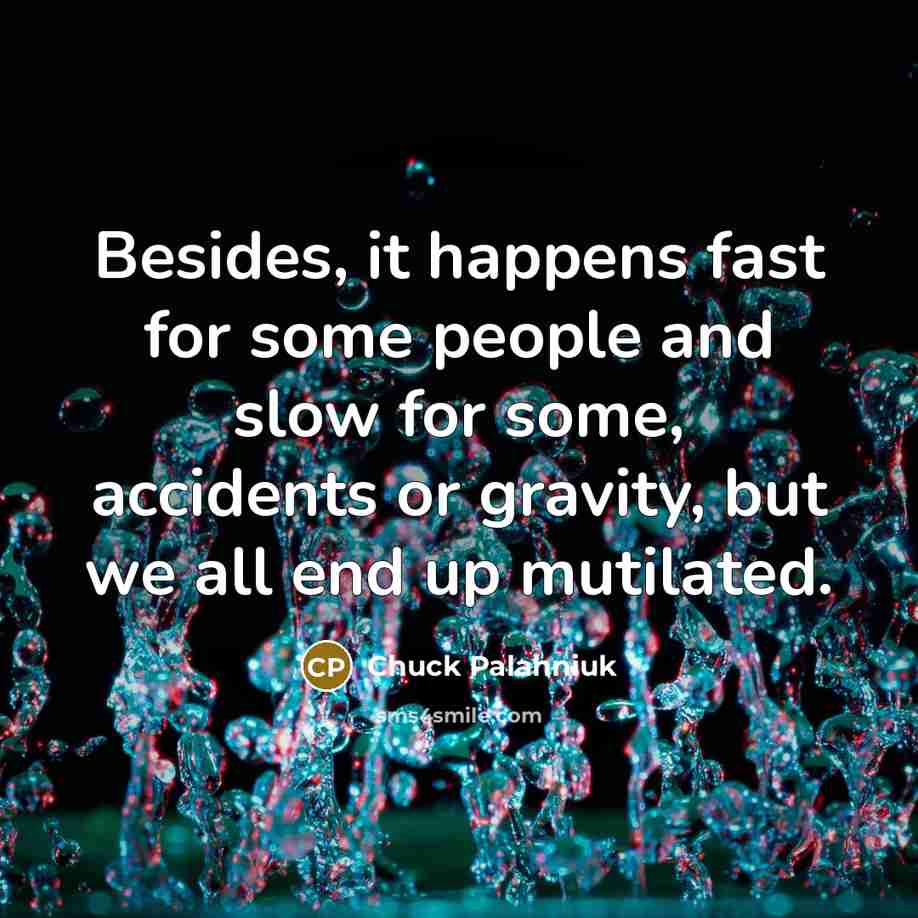 “Besides, it happens fast for some people and slow for…” quote by Chuck Palahniuk