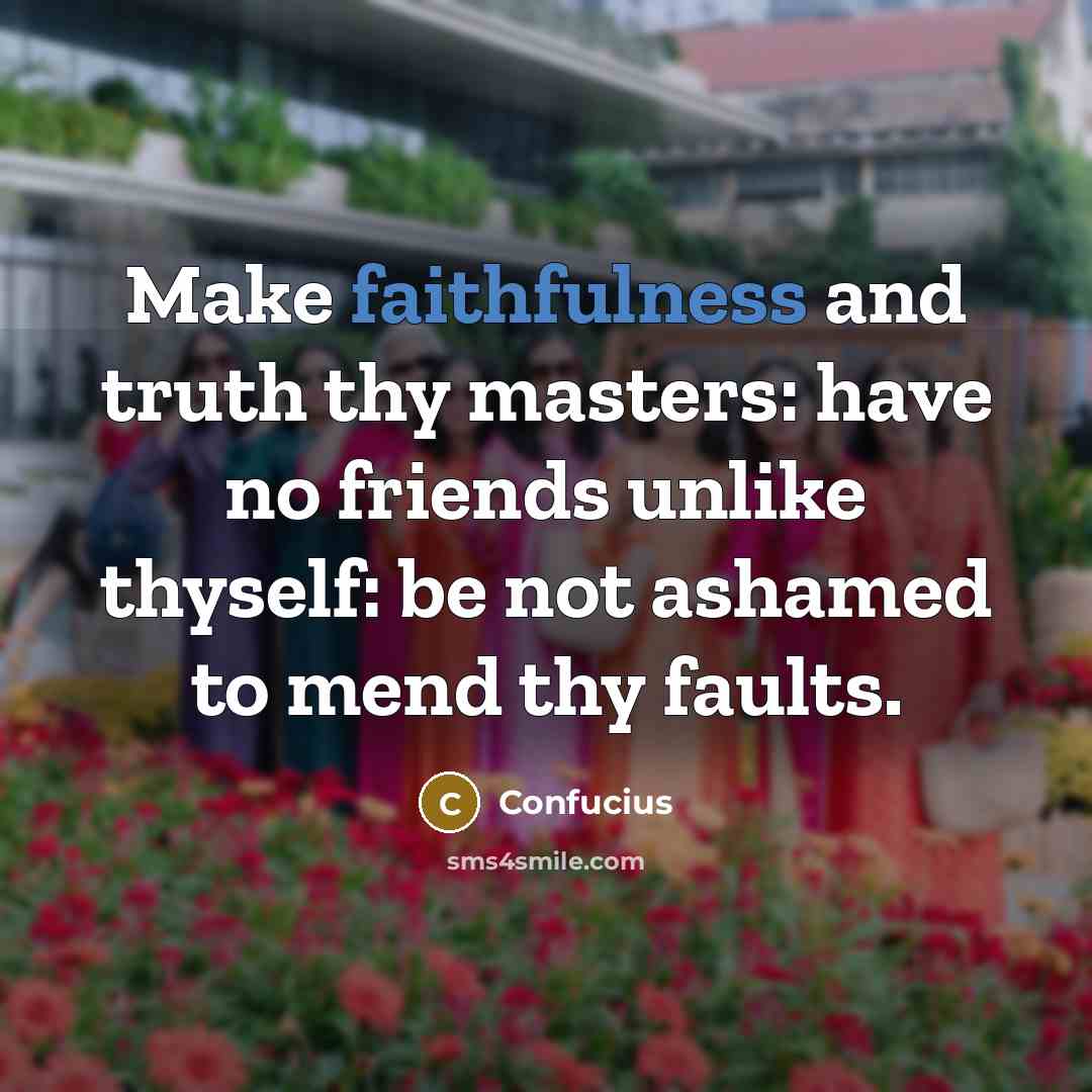 “Make faithfulness and truth thy masters: have no friends unlike…” quote by Confucius