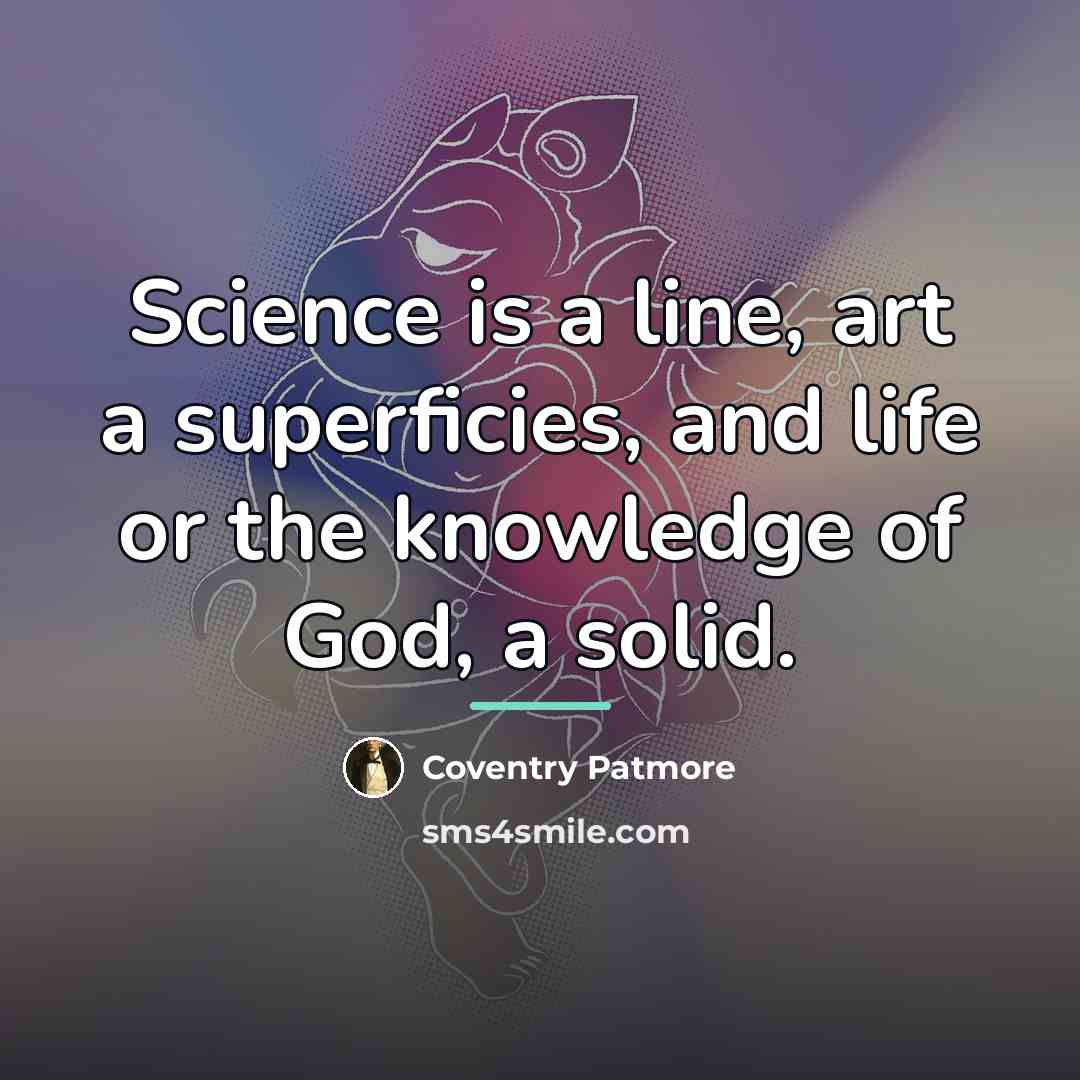 “Science is a line, art a superficies, and life or…” quote by Coventry Patmore