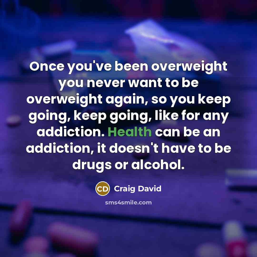 “Once you've been overweight you never want to be overweight…” quote by Craig David