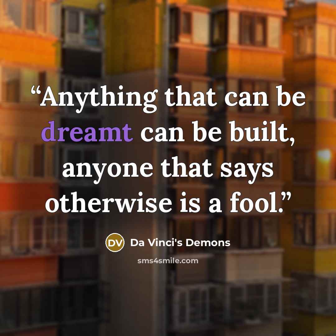 “Anything that can be dreamt can be built, anyone that says otherwise is a fool.” quote by Da Vinci's Demons
