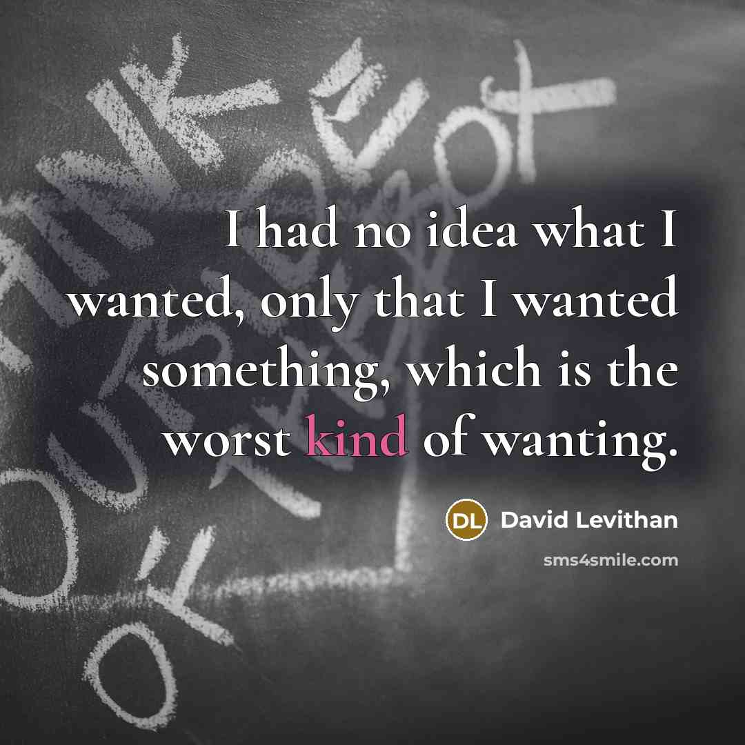“I had no idea what I wanted, only that I…” quote by David Levithan