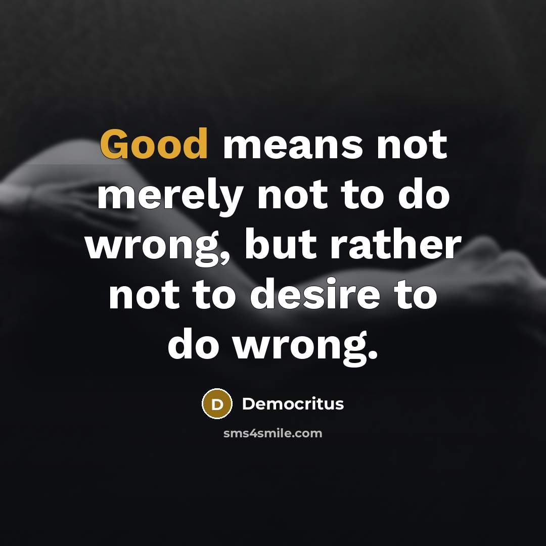 “Good means not merely not to do wrong, but rather…” quote by Democritus