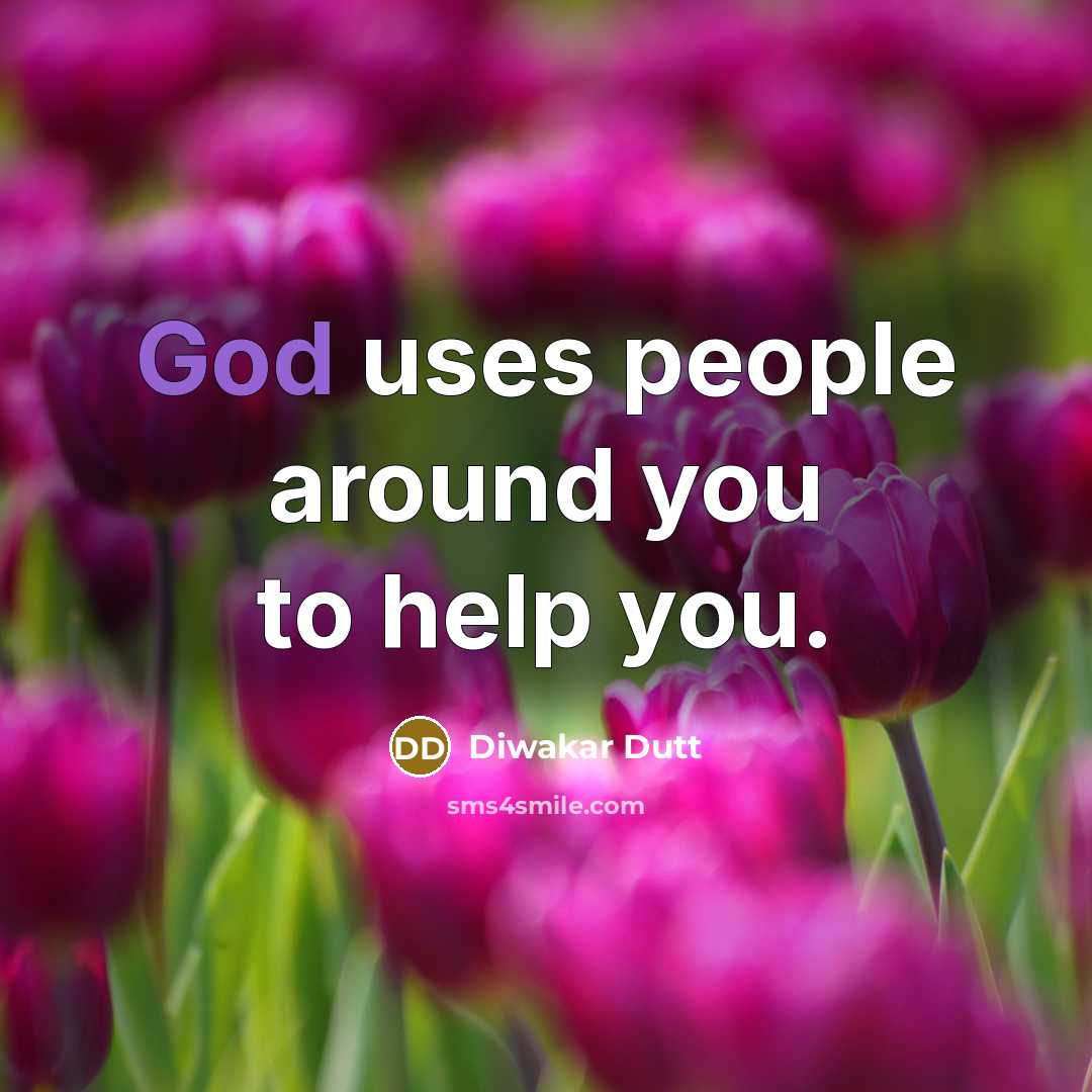 “God uses people around you to help you.…” quote by Diwakar Dutt