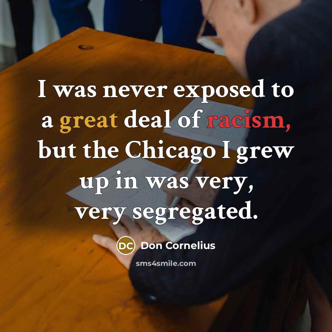 “I was never exposed to a great deal of racism,…” quote by Don Cornelius