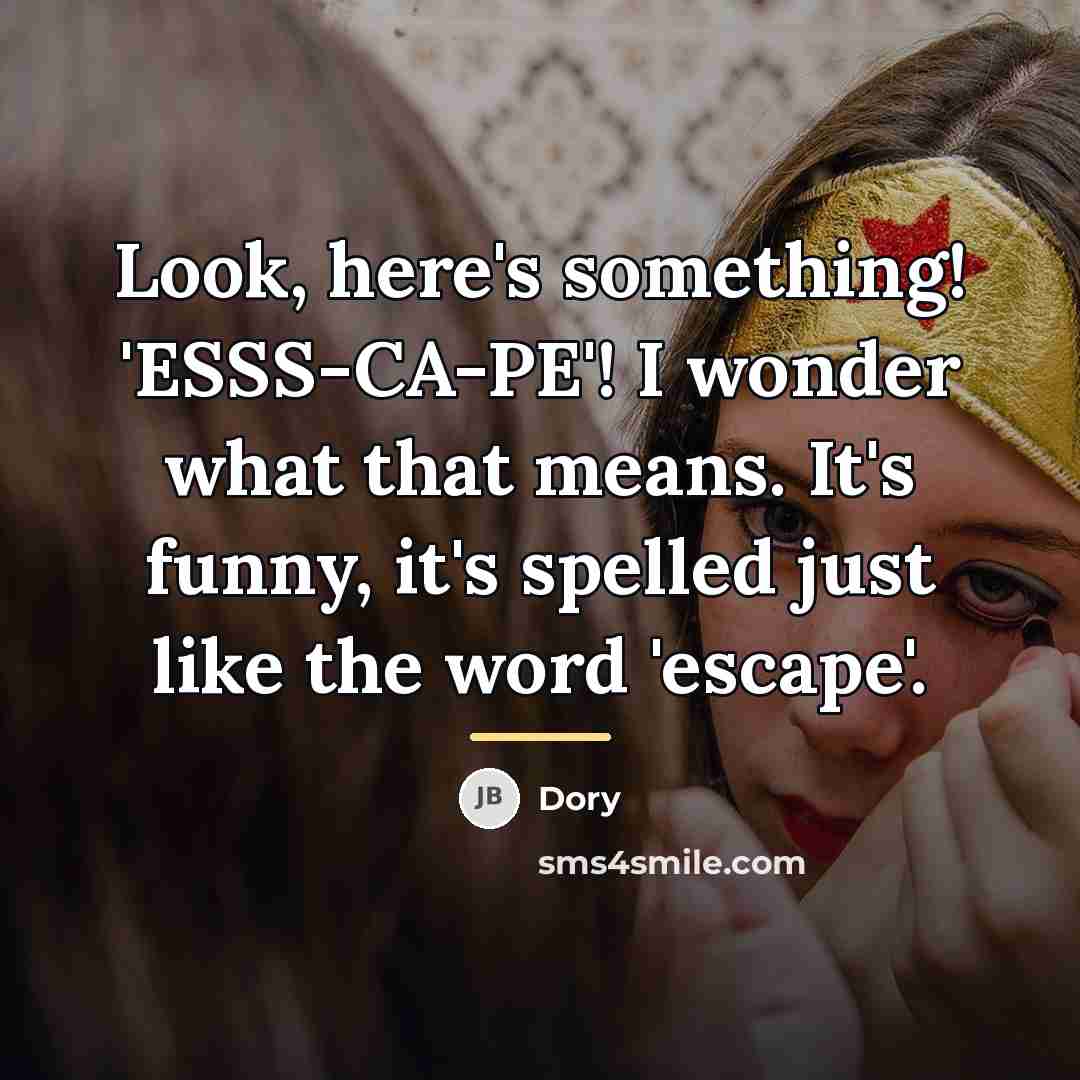 “Look, here's something! 'ESSS-CA-PE'! I wonder what that means. It's…” quote by Dory
